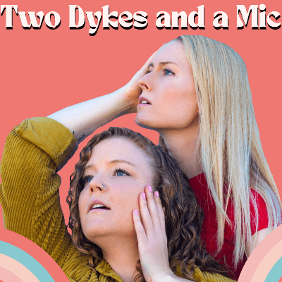 Two Dykes and a Mic
