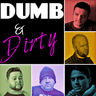 Dumb & Dirty
